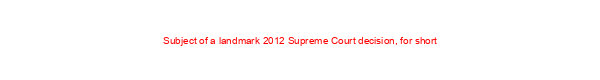 Subject of a landmark 2012 Supreme Court decision, for short